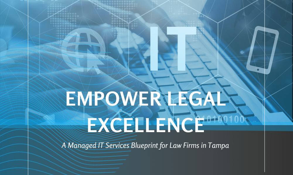 Empower Legal Excellence: A Managed IT Services Blueprint for Law Firms in Tampa