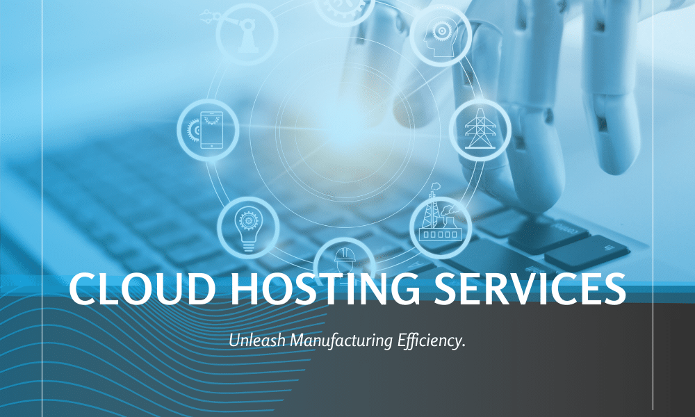 Cloud Hosting Services  – Unleash Manufacturing Efficiency.