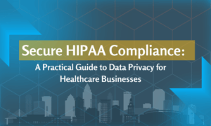 A Practical Guide to Data Privacy for Healthcare Businesses